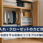 押し入れ・クローゼットのカビ対策｜衣類と布団を守る収納のコツをプロが解説